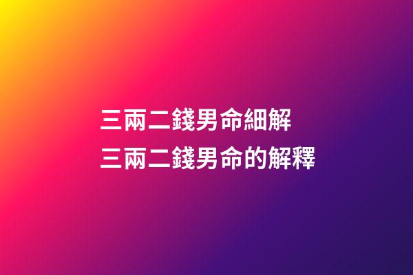 三兩二錢男命細解 三兩二錢男命的解釋-第1張-觀點-玄機派